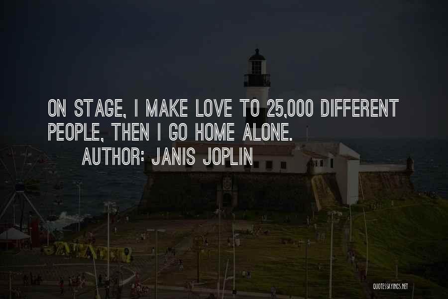 Janis Joplin Quotes: On Stage, I Make Love To 25,000 Different People, Then I Go Home Alone.