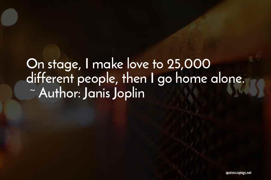 Janis Joplin Quotes: On Stage, I Make Love To 25,000 Different People, Then I Go Home Alone.