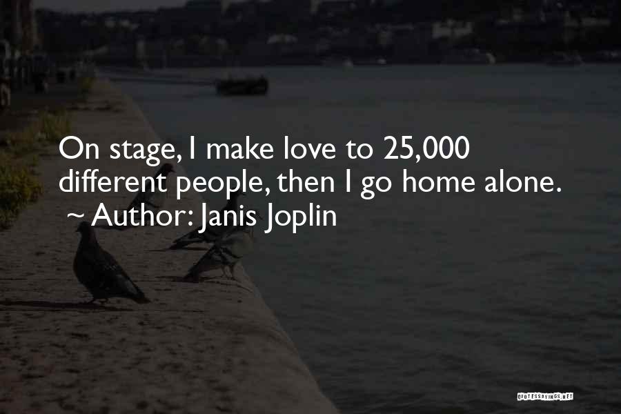 Janis Joplin Quotes: On Stage, I Make Love To 25,000 Different People, Then I Go Home Alone.