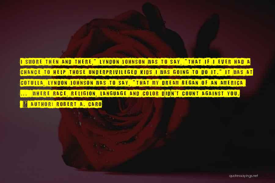 Robert A. Caro Quotes: I Swore Then And There, Lyndon Johnson Was To Say, That If I Ever Had A Chance To Help Those