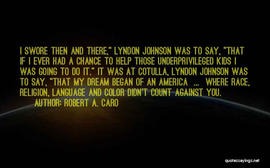 Robert A. Caro Quotes: I Swore Then And There, Lyndon Johnson Was To Say, That If I Ever Had A Chance To Help Those