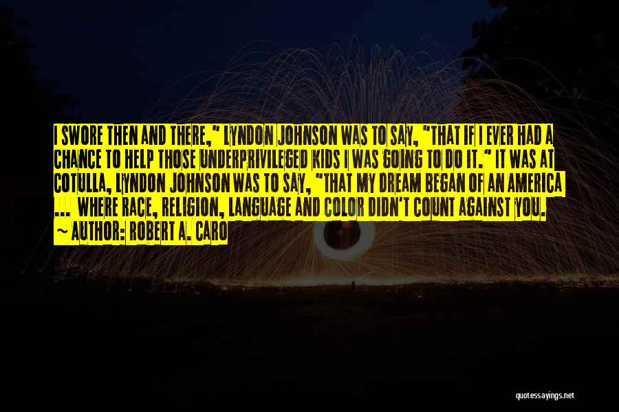 Robert A. Caro Quotes: I Swore Then And There, Lyndon Johnson Was To Say, That If I Ever Had A Chance To Help Those