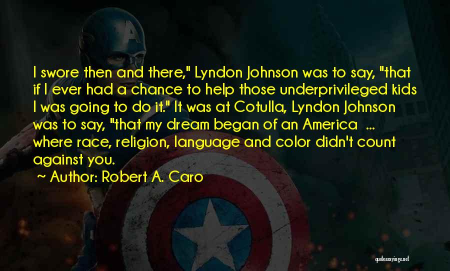 Robert A. Caro Quotes: I Swore Then And There, Lyndon Johnson Was To Say, That If I Ever Had A Chance To Help Those