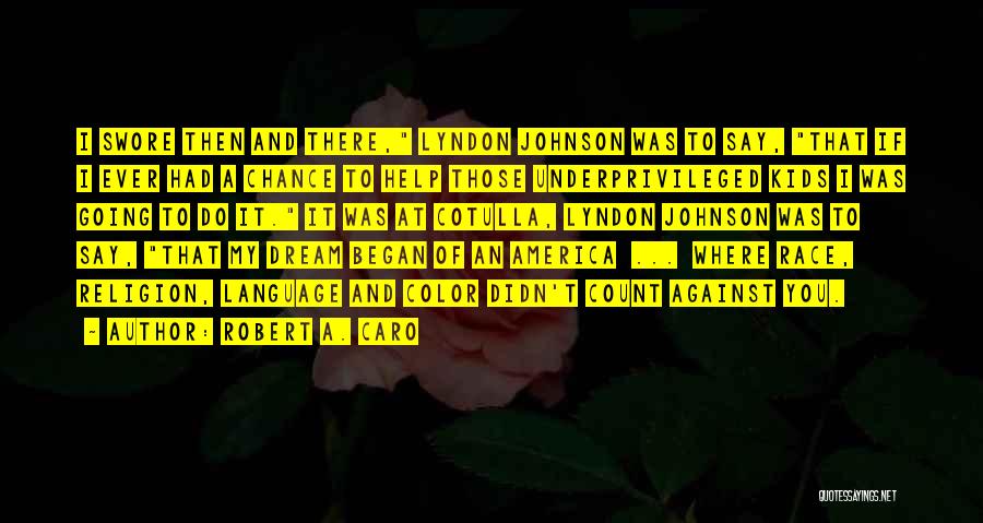 Robert A. Caro Quotes: I Swore Then And There, Lyndon Johnson Was To Say, That If I Ever Had A Chance To Help Those