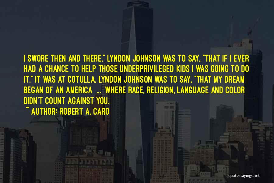 Robert A. Caro Quotes: I Swore Then And There, Lyndon Johnson Was To Say, That If I Ever Had A Chance To Help Those