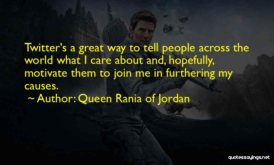 Queen Rania Of Jordan Quotes: Twitter's A Great Way To Tell People Across The World What I Care About And, Hopefully, Motivate Them To Join