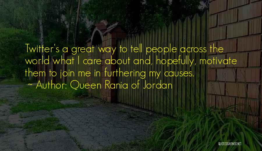 Queen Rania Of Jordan Quotes: Twitter's A Great Way To Tell People Across The World What I Care About And, Hopefully, Motivate Them To Join