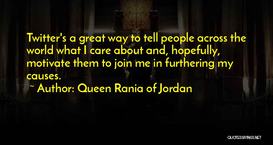 Queen Rania Of Jordan Quotes: Twitter's A Great Way To Tell People Across The World What I Care About And, Hopefully, Motivate Them To Join