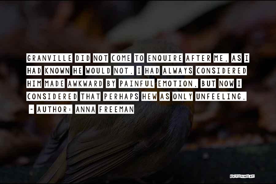 Anna Freeman Quotes: Granville Did Not Come To Enquire After Me, As I Had Known He Would Not. I Had Always Considered Him