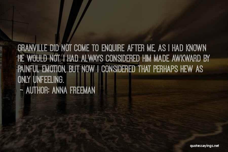 Anna Freeman Quotes: Granville Did Not Come To Enquire After Me, As I Had Known He Would Not. I Had Always Considered Him