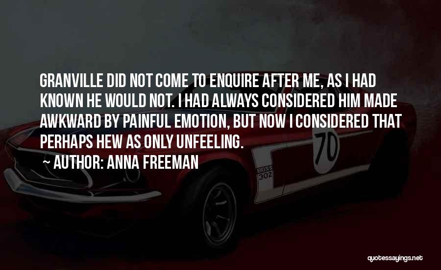 Anna Freeman Quotes: Granville Did Not Come To Enquire After Me, As I Had Known He Would Not. I Had Always Considered Him