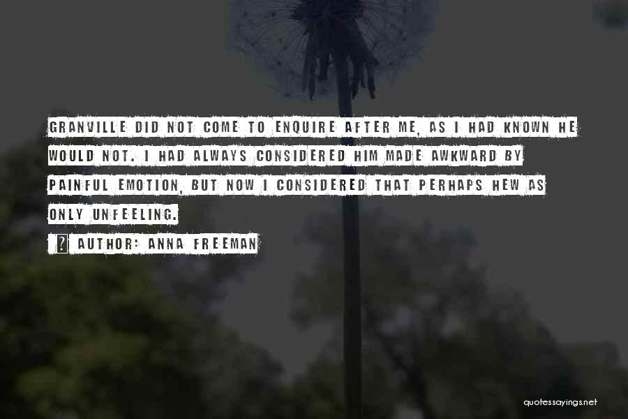 Anna Freeman Quotes: Granville Did Not Come To Enquire After Me, As I Had Known He Would Not. I Had Always Considered Him