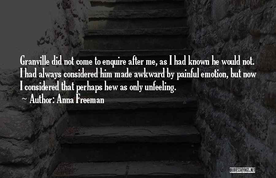 Anna Freeman Quotes: Granville Did Not Come To Enquire After Me, As I Had Known He Would Not. I Had Always Considered Him