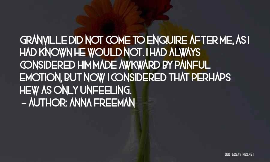 Anna Freeman Quotes: Granville Did Not Come To Enquire After Me, As I Had Known He Would Not. I Had Always Considered Him