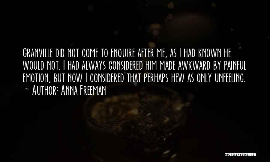 Anna Freeman Quotes: Granville Did Not Come To Enquire After Me, As I Had Known He Would Not. I Had Always Considered Him