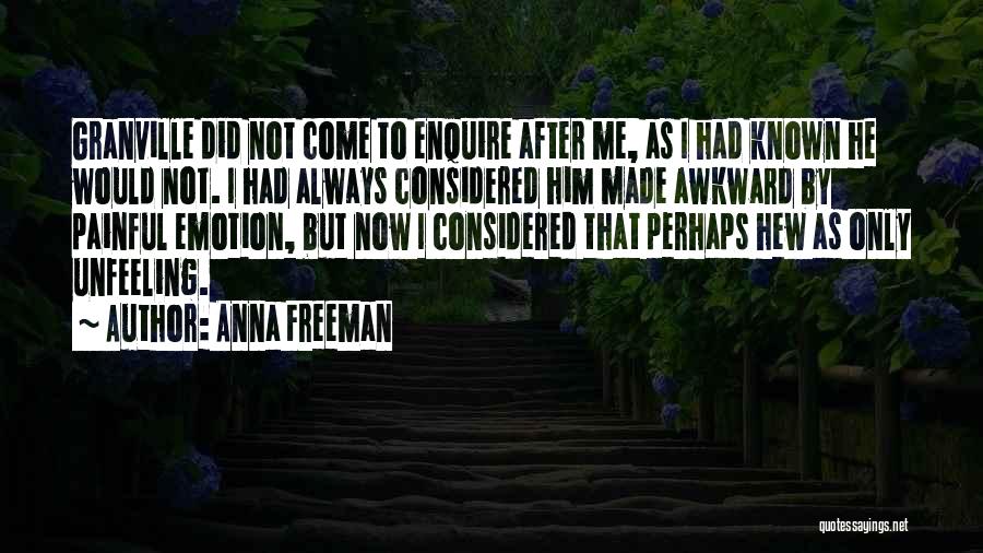 Anna Freeman Quotes: Granville Did Not Come To Enquire After Me, As I Had Known He Would Not. I Had Always Considered Him