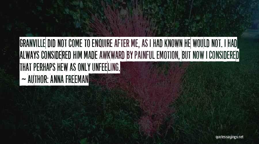 Anna Freeman Quotes: Granville Did Not Come To Enquire After Me, As I Had Known He Would Not. I Had Always Considered Him