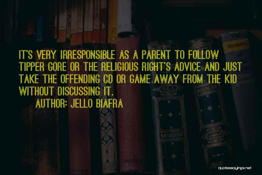 Jello Biafra Quotes: It's Very Irresponsible As A Parent To Follow Tipper Gore Or The Religious Right's Advice And Just Take The Offending