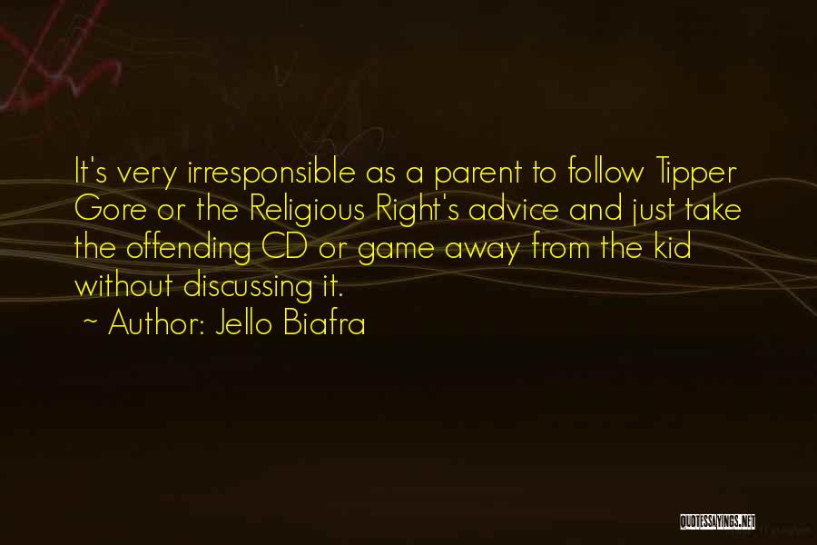 Jello Biafra Quotes: It's Very Irresponsible As A Parent To Follow Tipper Gore Or The Religious Right's Advice And Just Take The Offending