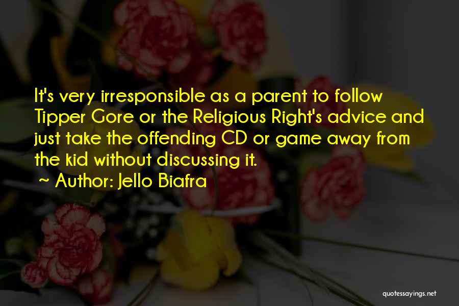 Jello Biafra Quotes: It's Very Irresponsible As A Parent To Follow Tipper Gore Or The Religious Right's Advice And Just Take The Offending