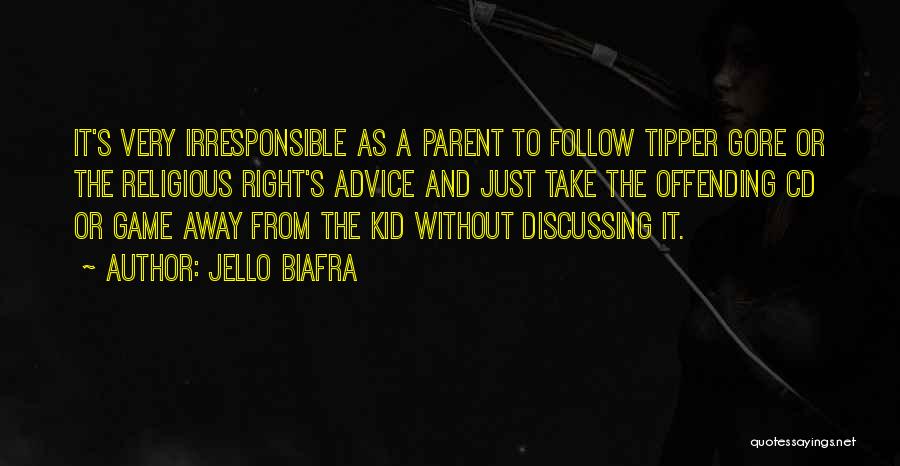 Jello Biafra Quotes: It's Very Irresponsible As A Parent To Follow Tipper Gore Or The Religious Right's Advice And Just Take The Offending