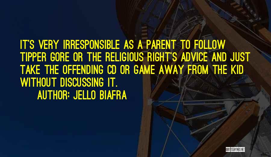 Jello Biafra Quotes: It's Very Irresponsible As A Parent To Follow Tipper Gore Or The Religious Right's Advice And Just Take The Offending
