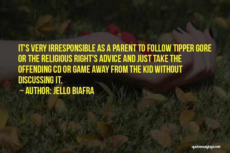 Jello Biafra Quotes: It's Very Irresponsible As A Parent To Follow Tipper Gore Or The Religious Right's Advice And Just Take The Offending