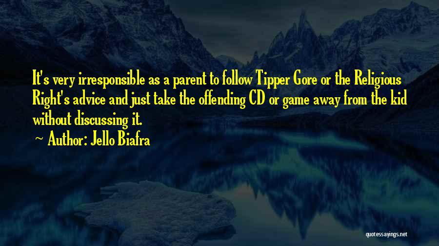 Jello Biafra Quotes: It's Very Irresponsible As A Parent To Follow Tipper Gore Or The Religious Right's Advice And Just Take The Offending