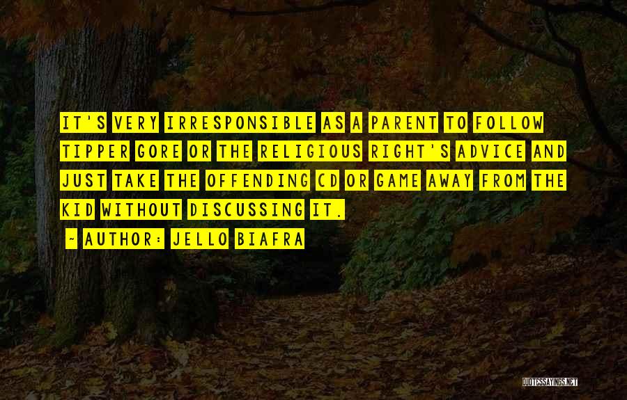 Jello Biafra Quotes: It's Very Irresponsible As A Parent To Follow Tipper Gore Or The Religious Right's Advice And Just Take The Offending