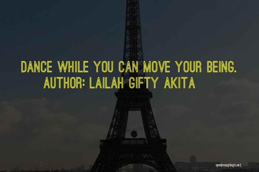 Lailah Gifty Akita Quotes: Dance While You Can Move Your Being.