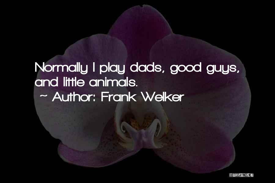 Frank Welker Quotes: Normally I Play Dads, Good Guys, And Little Animals.