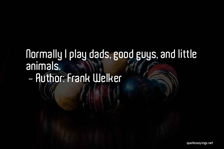 Frank Welker Quotes: Normally I Play Dads, Good Guys, And Little Animals.