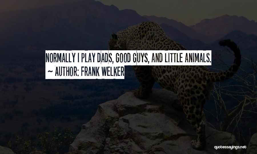 Frank Welker Quotes: Normally I Play Dads, Good Guys, And Little Animals.