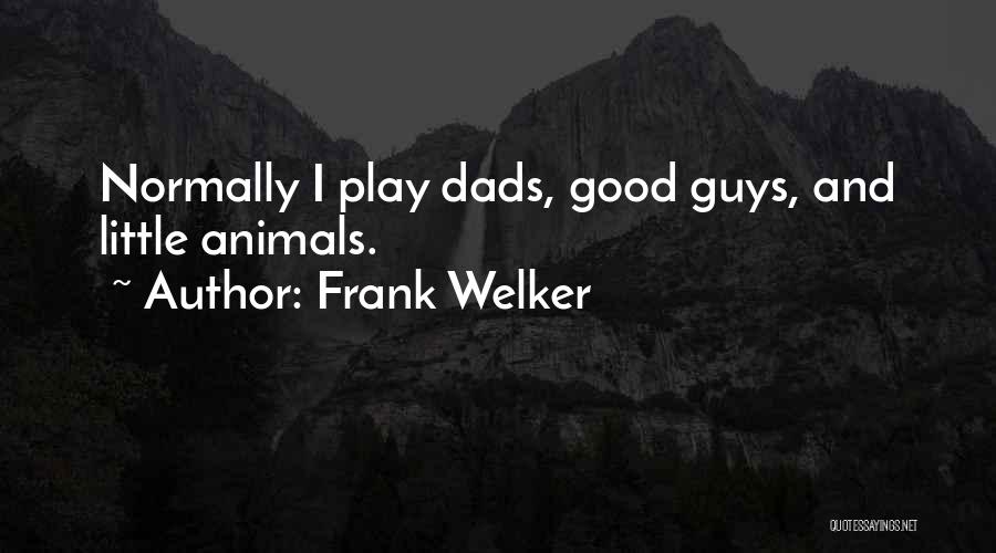 Frank Welker Quotes: Normally I Play Dads, Good Guys, And Little Animals.