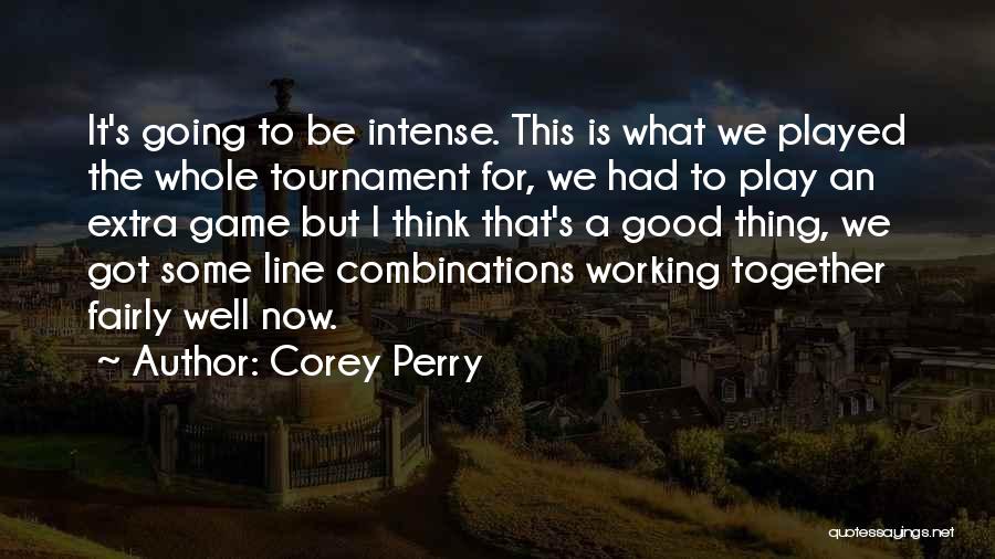 Corey Perry Quotes: It's Going To Be Intense. This Is What We Played The Whole Tournament For, We Had To Play An Extra