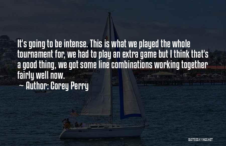 Corey Perry Quotes: It's Going To Be Intense. This Is What We Played The Whole Tournament For, We Had To Play An Extra