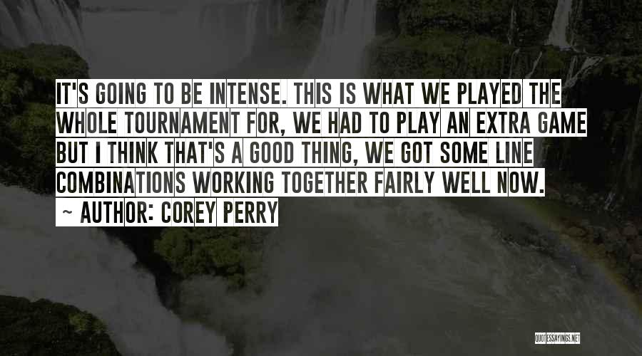 Corey Perry Quotes: It's Going To Be Intense. This Is What We Played The Whole Tournament For, We Had To Play An Extra