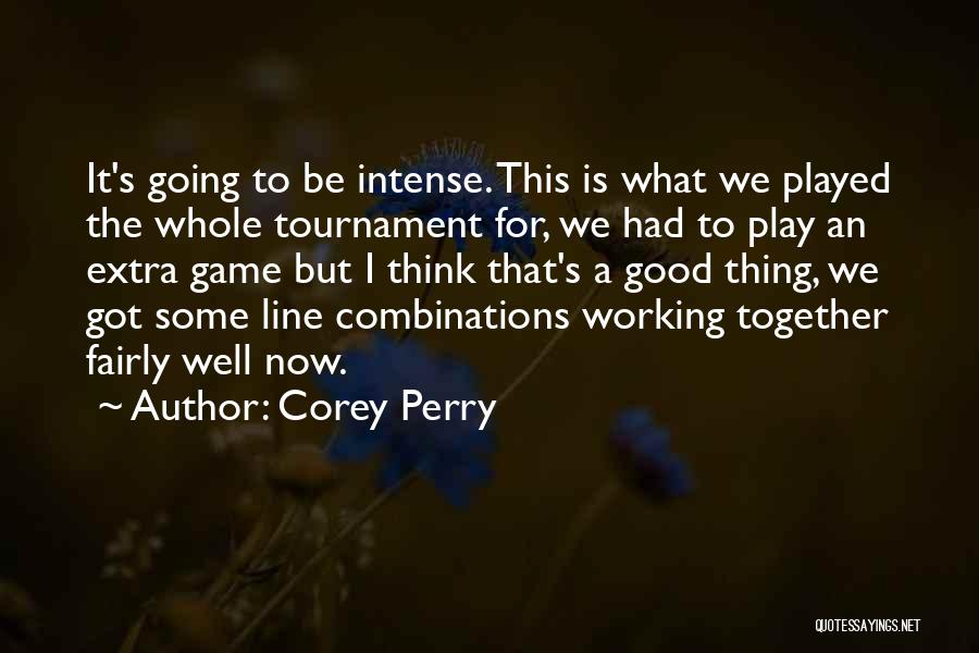 Corey Perry Quotes: It's Going To Be Intense. This Is What We Played The Whole Tournament For, We Had To Play An Extra