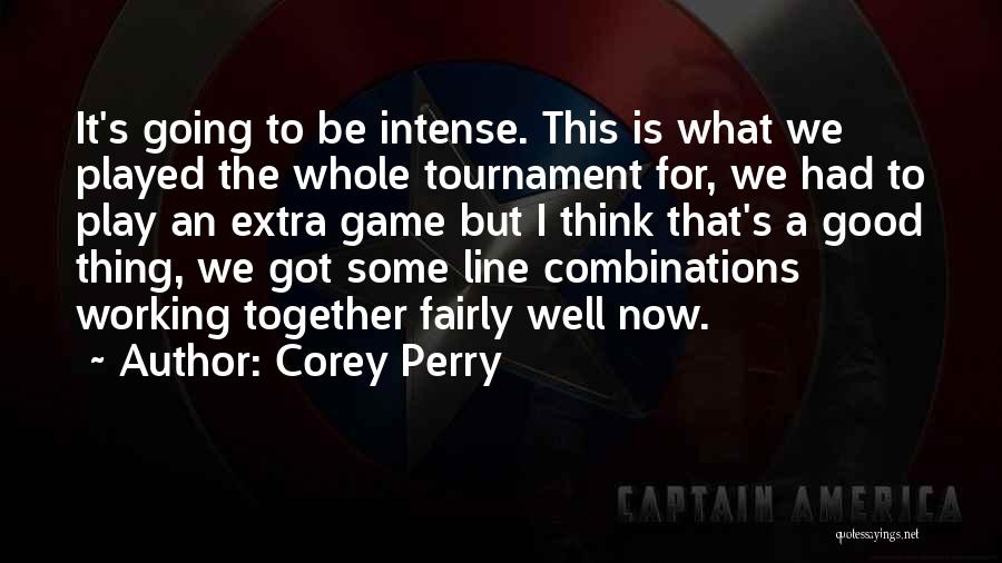 Corey Perry Quotes: It's Going To Be Intense. This Is What We Played The Whole Tournament For, We Had To Play An Extra