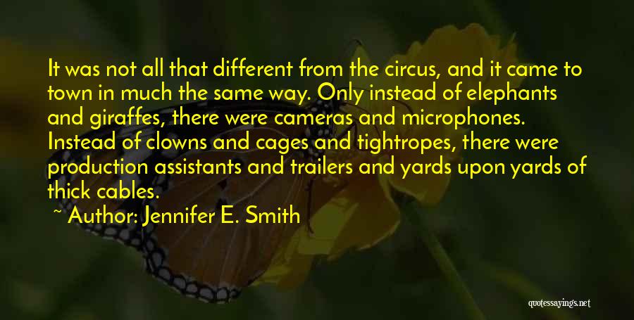 Jennifer E. Smith Quotes: It Was Not All That Different From The Circus, And It Came To Town In Much The Same Way. Only