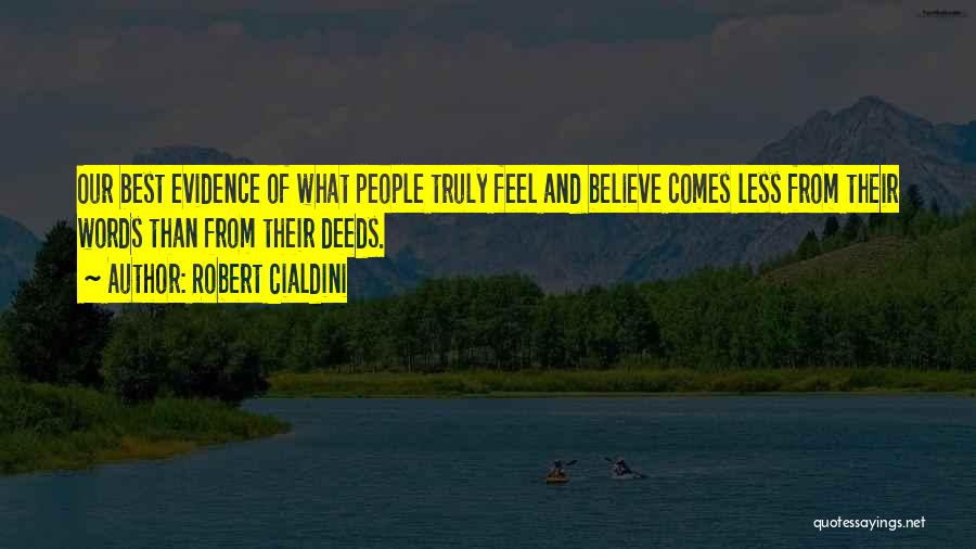 Robert Cialdini Quotes: Our Best Evidence Of What People Truly Feel And Believe Comes Less From Their Words Than From Their Deeds.
