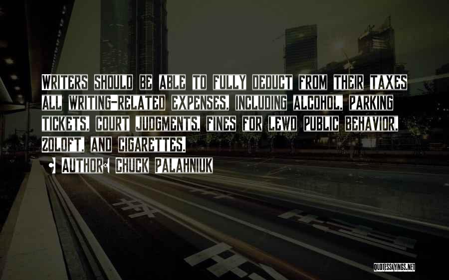 Chuck Palahniuk Quotes: Writers Should Be Able To Fully Deduct From Their Taxes All Writing-related Expenses, Including Alcohol, Parking Tickets, Court Judgments, Fines