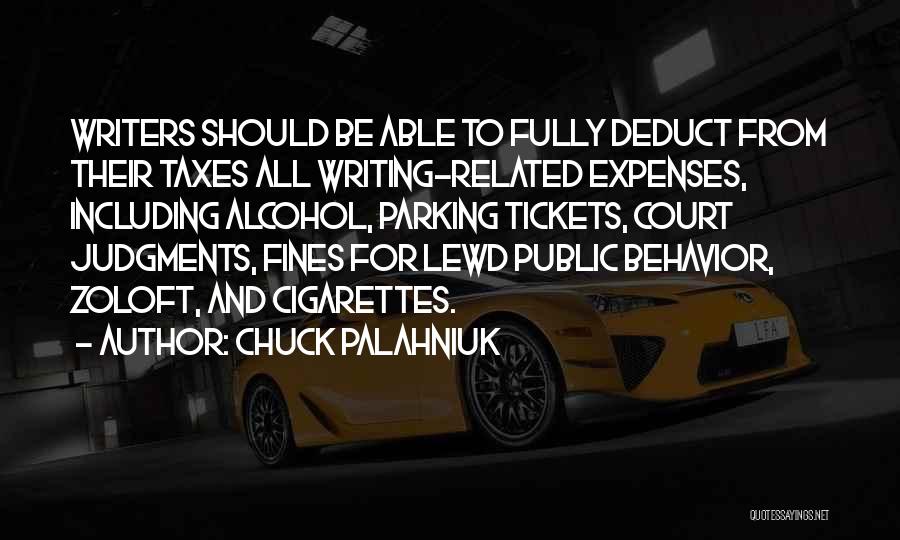 Chuck Palahniuk Quotes: Writers Should Be Able To Fully Deduct From Their Taxes All Writing-related Expenses, Including Alcohol, Parking Tickets, Court Judgments, Fines