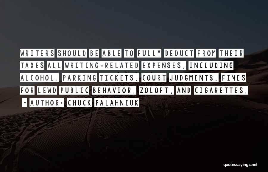 Chuck Palahniuk Quotes: Writers Should Be Able To Fully Deduct From Their Taxes All Writing-related Expenses, Including Alcohol, Parking Tickets, Court Judgments, Fines