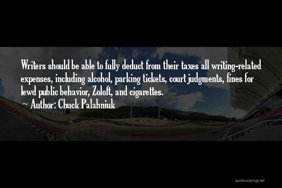 Chuck Palahniuk Quotes: Writers Should Be Able To Fully Deduct From Their Taxes All Writing-related Expenses, Including Alcohol, Parking Tickets, Court Judgments, Fines