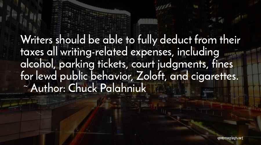 Chuck Palahniuk Quotes: Writers Should Be Able To Fully Deduct From Their Taxes All Writing-related Expenses, Including Alcohol, Parking Tickets, Court Judgments, Fines