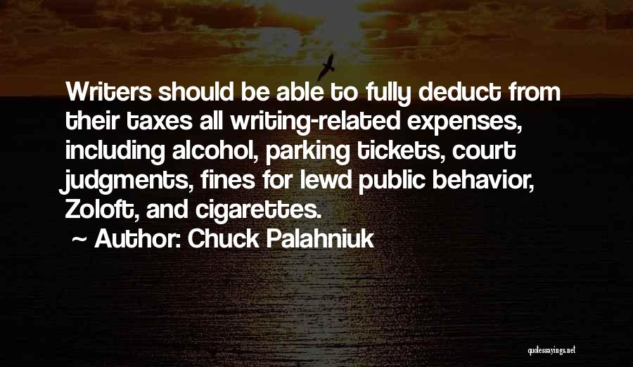 Chuck Palahniuk Quotes: Writers Should Be Able To Fully Deduct From Their Taxes All Writing-related Expenses, Including Alcohol, Parking Tickets, Court Judgments, Fines