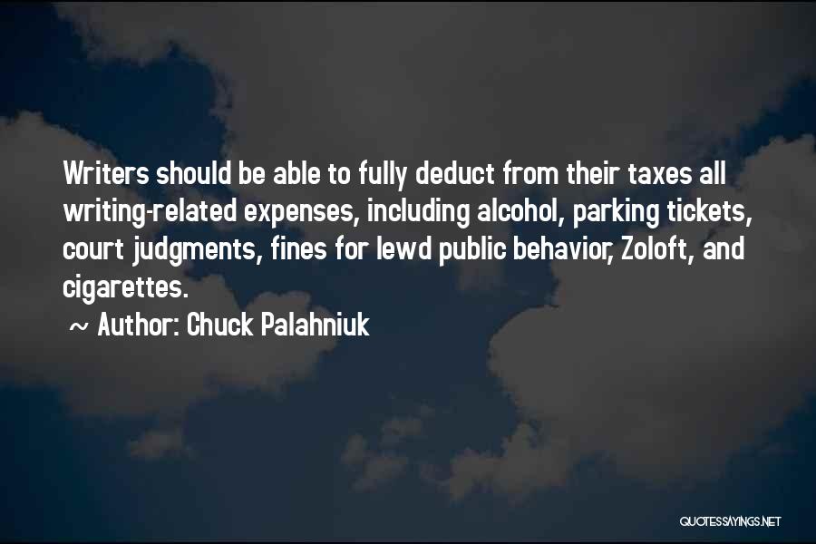 Chuck Palahniuk Quotes: Writers Should Be Able To Fully Deduct From Their Taxes All Writing-related Expenses, Including Alcohol, Parking Tickets, Court Judgments, Fines