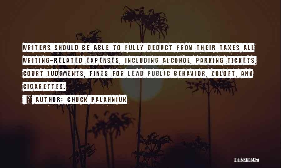 Chuck Palahniuk Quotes: Writers Should Be Able To Fully Deduct From Their Taxes All Writing-related Expenses, Including Alcohol, Parking Tickets, Court Judgments, Fines