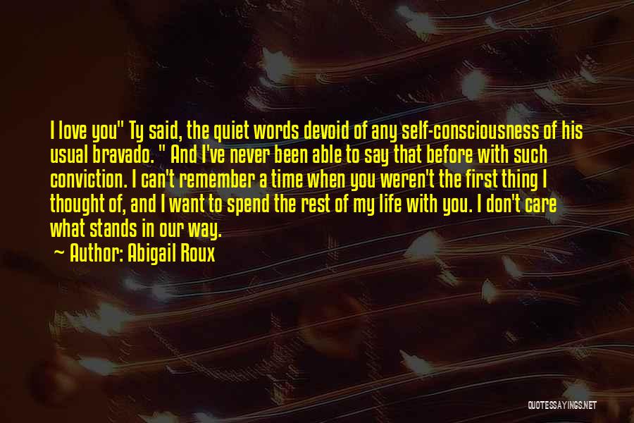 Abigail Roux Quotes: I Love You Ty Said, The Quiet Words Devoid Of Any Self-consciousness Of His Usual Bravado. And I've Never Been